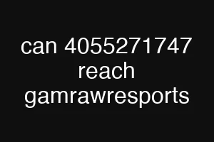 can 4055271747 reach gamrawresports