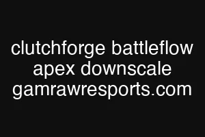 clutchforge battleflow apex downscale gamrawresports.com