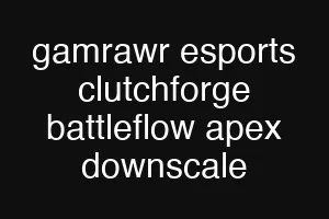 gamrawr esports clutchforge battleflow apex downscale