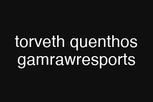 torveth quenthos gamrawresports