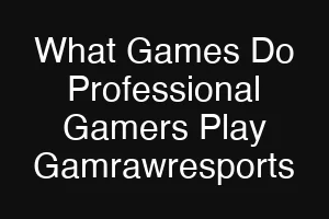 What Games Do Professional Gamers Play Gamrawresports